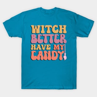 Witch Better Have My Candy Halloween T-Shirt